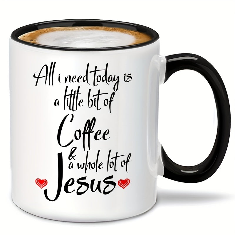 11oz Ceramic Mug "All I Need Today is a Little Bit of Coffee & Whole Lot of Jesus"