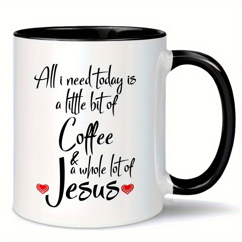 11oz Ceramic Mug "All I Need Today is a Little Bit of Coffee & Whole Lot of Jesus"