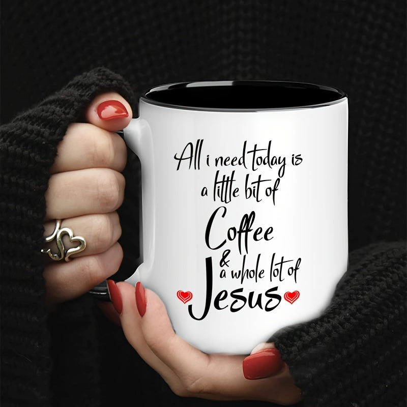 11oz Ceramic Mug "All I Need Today is a Little Bit of Coffee & Whole Lot of Jesus"