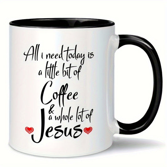 11oz Ceramic Mug "All I Need Today is a Little Bit of Coffee & Whole Lot of Jesus"